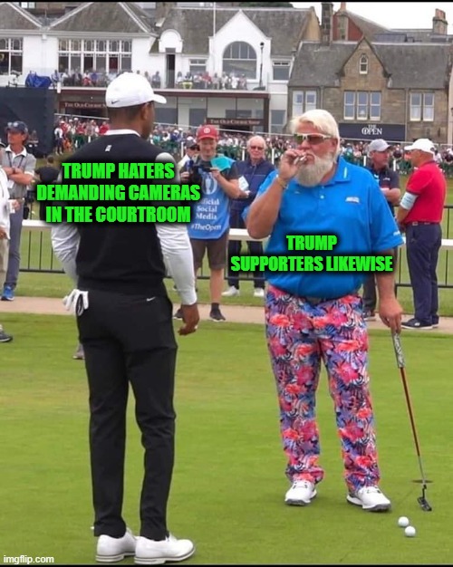 Glad We're on the Same Page | TRUMP HATERS DEMANDING CAMERAS IN THE COURTROOM; TRUMP SUPPORTERS LIKEWISE | image tagged in john daly and tiger woods | made w/ Imgflip meme maker