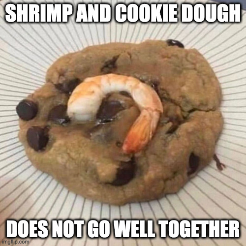 Shrookie | SHRIMP AND COOKIE DOUGH; DOES NOT GO WELL TOGETHER | image tagged in cookie,shrimp,memes,food | made w/ Imgflip meme maker