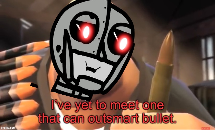 I’ve yet to meet one that can outsmart bullet. | image tagged in i ve yet to meet one that can outsmart bullet | made w/ Imgflip meme maker