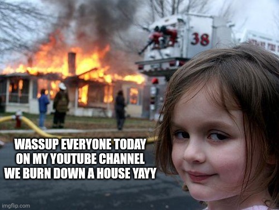 Lil cursed mrbeast | WASSUP EVERYONE TODAY ON MY YOUTUBE CHANNEL WE BURN DOWN A HOUSE YAYY | image tagged in memes,disaster girl,mrbeast,fire,house | made w/ Imgflip meme maker