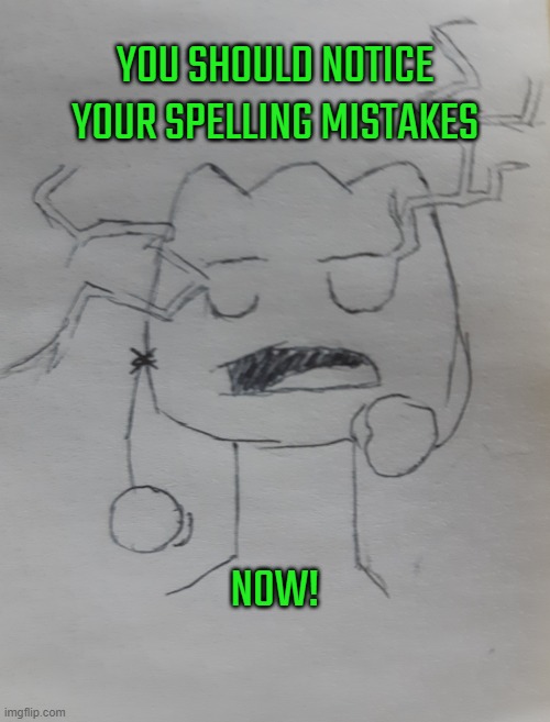 Gelatin | YOU SHOULD NOTICE YOUR SPELLING MISTAKES NOW! | image tagged in gelatin | made w/ Imgflip meme maker