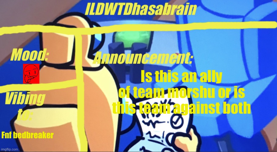 Mod note: it is an ally of team morshu | Is this an ally of team morshu or is this team against both; Fnf bedbreaker | image tagged in ildwtd s yellow impostor announcement template | made w/ Imgflip meme maker