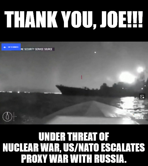 Thank you, Joe !!! | THANK YOU, JOE!!! UNDER THREAT OF NUCLEAR WAR, US/NATO ESCALATES PROXY WAR WITH RUSSIA. | image tagged in memes,politics,russia,ukraine | made w/ Imgflip meme maker
