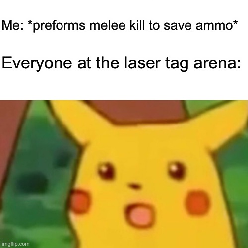O_0 you did what????? | Me: *preforms melee kill to save ammo*; Everyone at the laser tag arena: | image tagged in memes,surprised pikachu | made w/ Imgflip meme maker