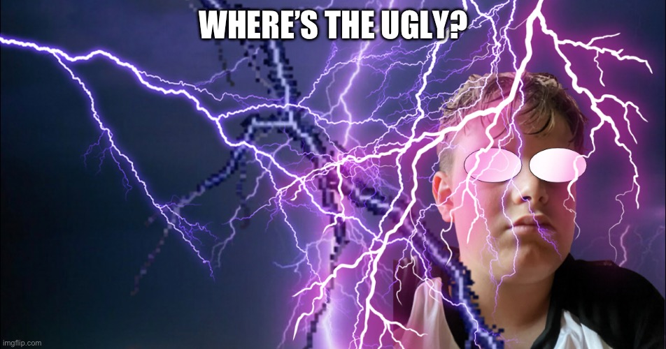 WHERE’S THE UGLY? | made w/ Imgflip meme maker
