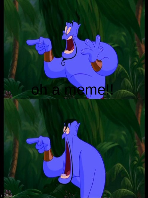 Aladdin Surprised Genie Jaw Drop | oh a meme!! | image tagged in aladdin surprised genie jaw drop | made w/ Imgflip meme maker