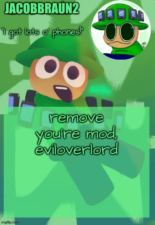 i shall not say this again | JACOBBRAUN2; remove you're mod, eviloverlord | image tagged in bandu's ebik announcement temp by bandu | made w/ Imgflip meme maker