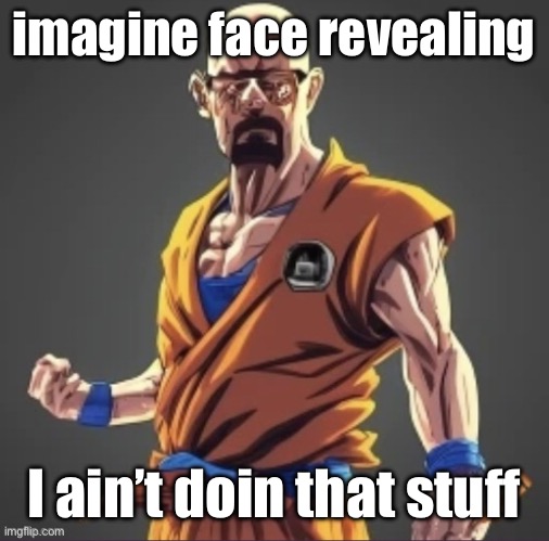 mostly because I’m ugly + privacy reasons | imagine face revealing; I ain’t doin that stuff | image tagged in saiyan waltuh | made w/ Imgflip meme maker