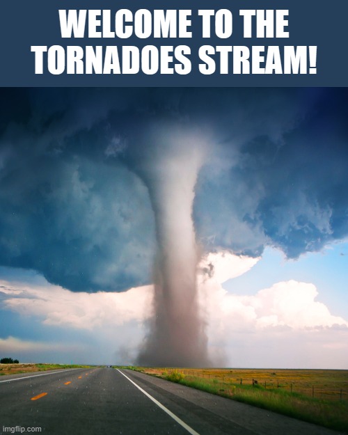 Welcome!! | WELCOME TO THE TORNADOES STREAM! | image tagged in tornado | made w/ Imgflip meme maker