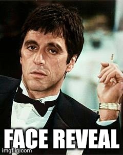 Tony Montana - Scarface | FACE REVEAL | image tagged in tony montana - scarface | made w/ Imgflip meme maker