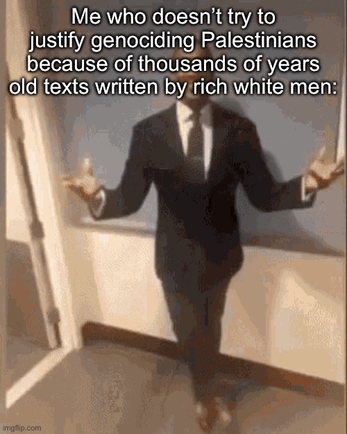 smiling black guy in suit | Me who doesn’t try to justify genociding Palestinians because of thousands of years old texts written by rich white men: | image tagged in smiling black guy in suit | made w/ Imgflip meme maker