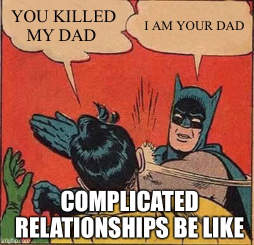 Batman Slapping Robin | YOU KILLED MY DAD; I AM YOUR DAD; COMPLICATED RELATIONSHIPS BE LIKE | image tagged in memes,batman slapping robin | made w/ Imgflip meme maker