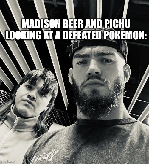 MADISON BEER AND PICHU LOOKING AT A DEFEATED POKEMON: | image tagged in austin theory dominik mysterio | made w/ Imgflip meme maker