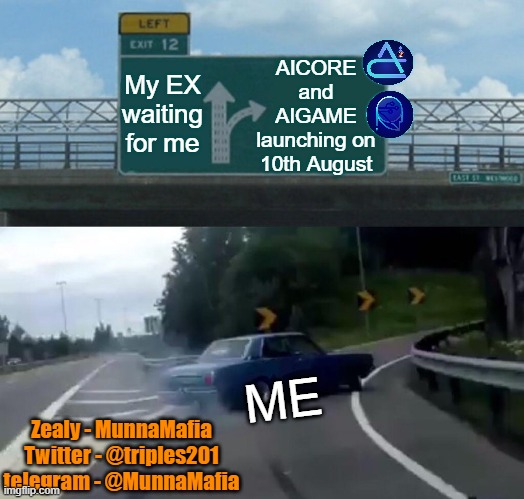 Left Exit 12 Off Ramp Meme | AICORE and AIGAME launching on 10th August; My EX waiting for me; ME; Zealy - MunnaMafia
Twitter - @triples201
telegram - @MunnaMafia | image tagged in memes,left exit 12 off ramp | made w/ Imgflip meme maker