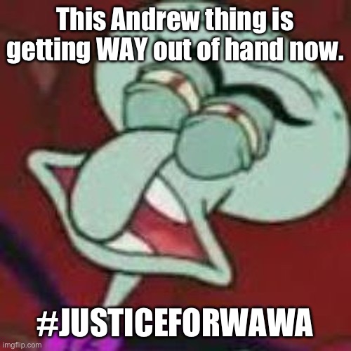 #JUSTICEFORWAWA | This Andrew thing is getting WAY out of hand now. #JUSTICEFORWAWA | image tagged in squilliam gross face | made w/ Imgflip meme maker