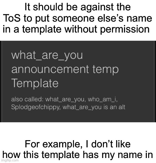 It also could automatically send a request to the user whose name is in the template | It should be against the ToS to put someone else’s name in a template without permission; For example, I don’t like how this template has my name in | made w/ Imgflip meme maker