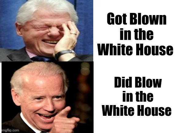 Blank White Template | Got Blown in the White House Did Blow in the White House | image tagged in blank white template | made w/ Imgflip meme maker