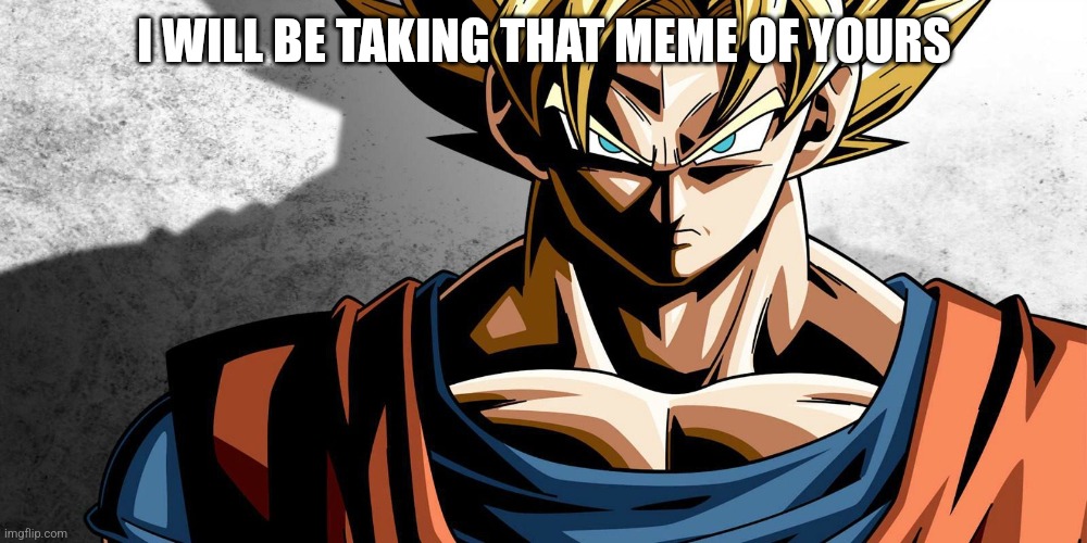Goku prowler. | I WILL BE TAKING THAT MEME OF YOURS | image tagged in goku prowler | made w/ Imgflip meme maker
