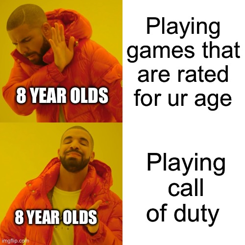I bet there will be comments saying “ok boomer” shush. Ur one of the damn eight year olds. | Playing games that are rated for ur age; 8 YEAR OLDS; Playing call of duty; 8 YEAR OLDS | image tagged in memes,drake hotline bling,funny,funny memes,video games,relatable | made w/ Imgflip meme maker