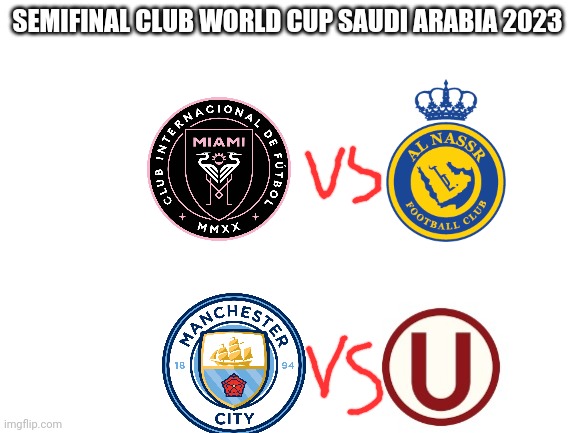 Blank White Template | SEMIFINAL CLUB WORLD CUP SAUDI ARABIA 2023 | image tagged in blank white template | made w/ Imgflip meme maker