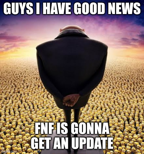 you're probably suprised that i'm not talking about andrew | GUYS I HAVE GOOD NEWS; FNF IS GONNA GET AN UPDATE | image tagged in guys i have bad news,fnf | made w/ Imgflip meme maker