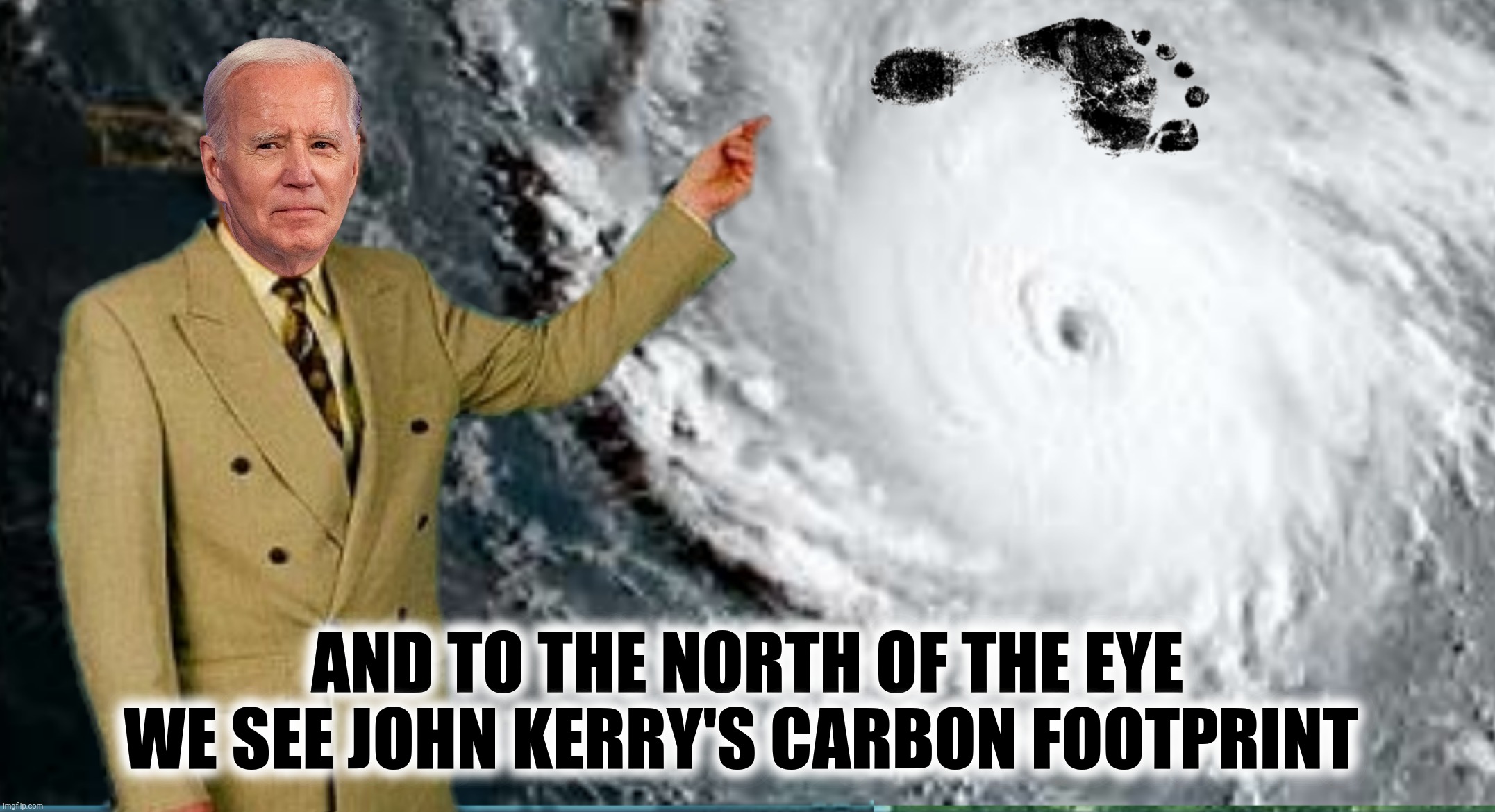 Bad Photoshop Sunday presents:  The Weatherman | AND TO THE NORTH OF THE EYE WE SEE JOHN KERRY'S CARBON FOOTPRINT | image tagged in bad photoshop sunday,joe biden,john kerry,global warming,climate change,carbon footprint | made w/ Imgflip meme maker