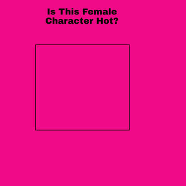 is this female character hot? Blank Meme Template