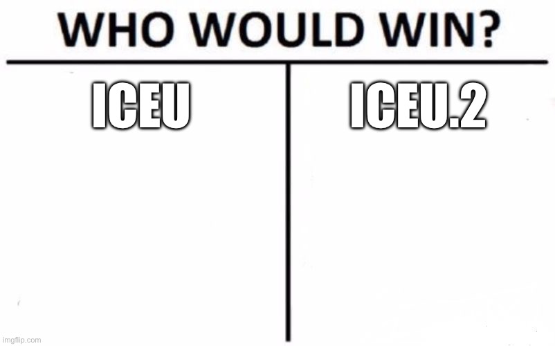Iceu Or Iceu.2 | ICEU; ICEU.2 | image tagged in memes,who would win | made w/ Imgflip meme maker