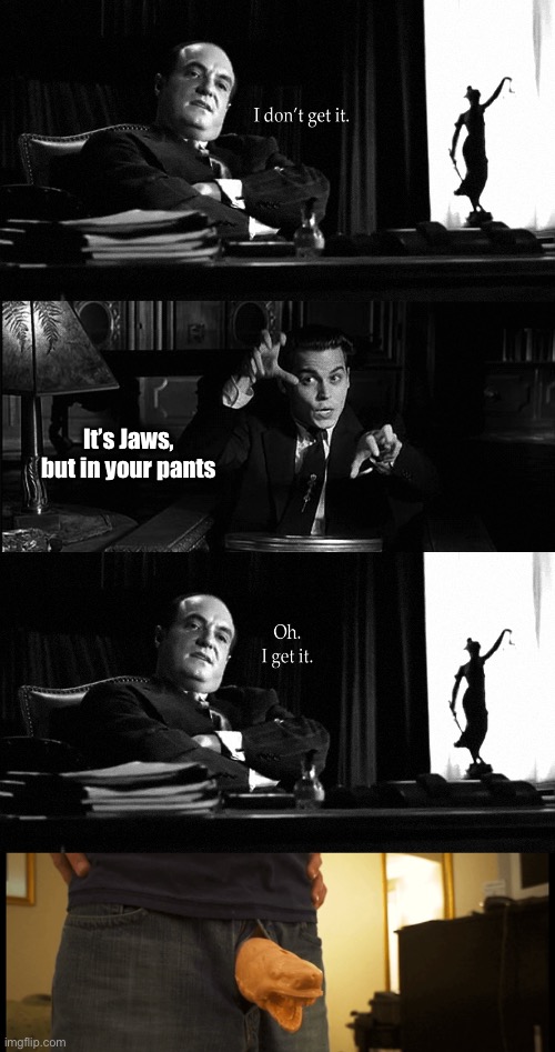 Jaw, but in your pants | It’s Jaws, but in your pants | image tagged in ed wood movie pitch | made w/ Imgflip meme maker