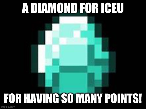 here’s your diamond! | A DIAMOND FOR ICEU; FOR HAVING SO MANY POINTS! | image tagged in diamond,iceu | made w/ Imgflip meme maker