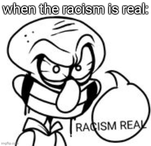racismreal | when the racism is real: | made w/ Imgflip meme maker