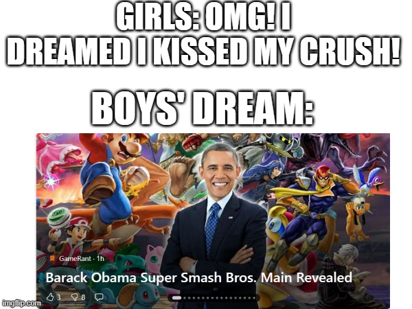 Boys' dreams | GIRLS: OMG! I DREAMED I KISSED MY CRUSH! BOYS' DREAM: | image tagged in super smash bros | made w/ Imgflip meme maker