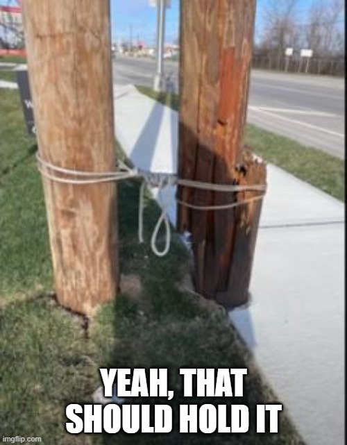 Telephone pole | YEAH, THAT SHOULD HOLD IT | image tagged in you had one job | made w/ Imgflip meme maker