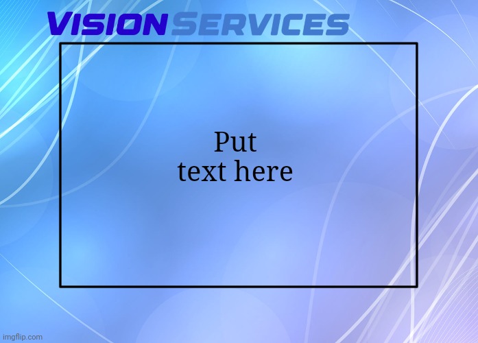 VisionServices | Put text here | image tagged in message | made w/ Imgflip meme maker