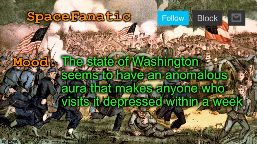 SpaceFanatic’s Civil War Announcement Template | The state of Washington seems to have an anomalous aura that makes anyone who visits it depressed within a week | image tagged in spacefanatic s civil war announcement template | made w/ Imgflip meme maker