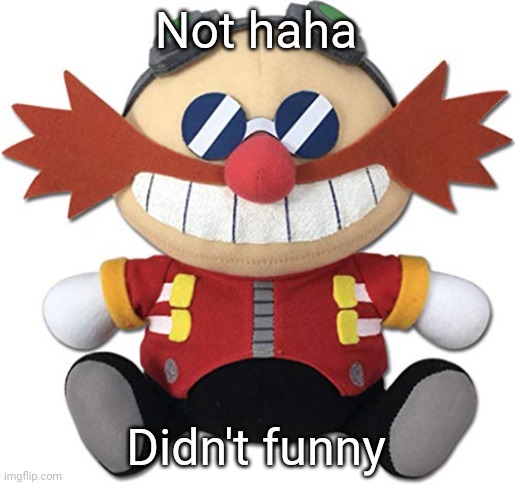 Eggman plush | Not haha Didn't funny | image tagged in eggman plush | made w/ Imgflip meme maker