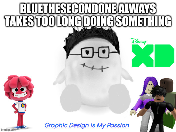 marcBeebo | BLUETHESECONDONE ALWAYS TAKES TOO LONG DOING SOMETHING | image tagged in marcbeebo | made w/ Imgflip meme maker