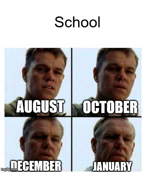 School year be like | School; OCTOBER; AUGUST; DECEMBER; JANUARY | image tagged in matt damon gets older | made w/ Imgflip meme maker
