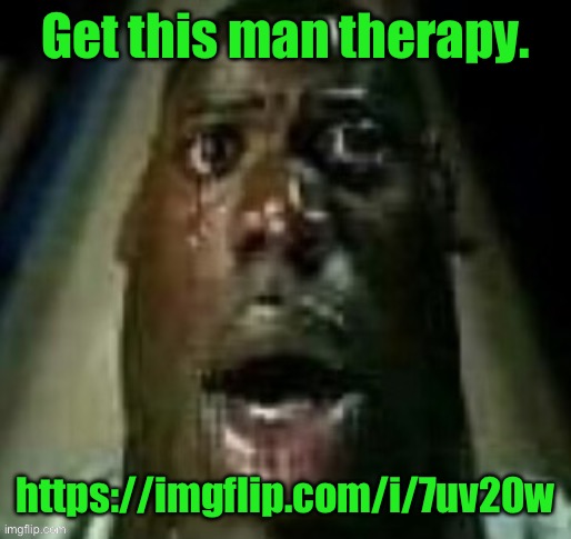 terror | Get this man therapy. https://imgflip.com/i/7uv20w | image tagged in terror | made w/ Imgflip meme maker