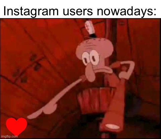 Instagram comment section have became like YouTube | Instagram users nowadays: | image tagged in squidward pointing,instagram,begging | made w/ Imgflip meme maker