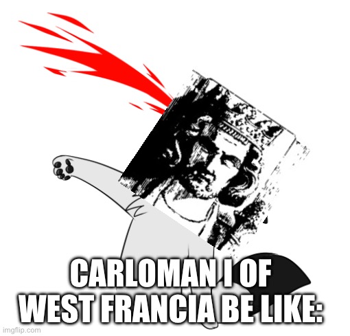 Nose bleed | CARLOMAN I OF WEST FRANCIA BE LIKE: | image tagged in nose bleed | made w/ Imgflip meme maker