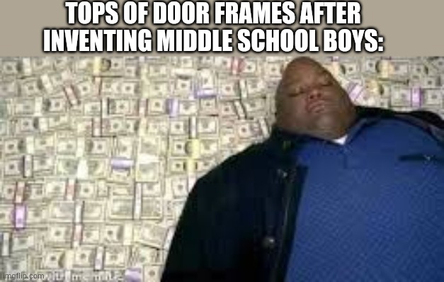 X after inventing Y | TOPS OF DOOR FRAMES AFTER INVENTING MIDDLE SCHOOL BOYS: | image tagged in x after inventing y | made w/ Imgflip meme maker
