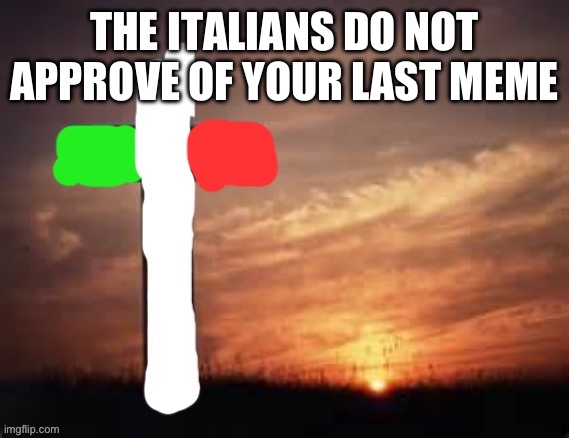 THE ITALIANS DO NOT APPROVE OF YOUR LAST MEME | made w/ Imgflip meme maker