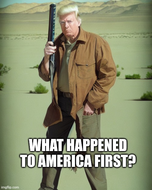 MAGA Action Man | WHAT HAPPENED TO AMERICA FIRST? | image tagged in maga action man | made w/ Imgflip meme maker