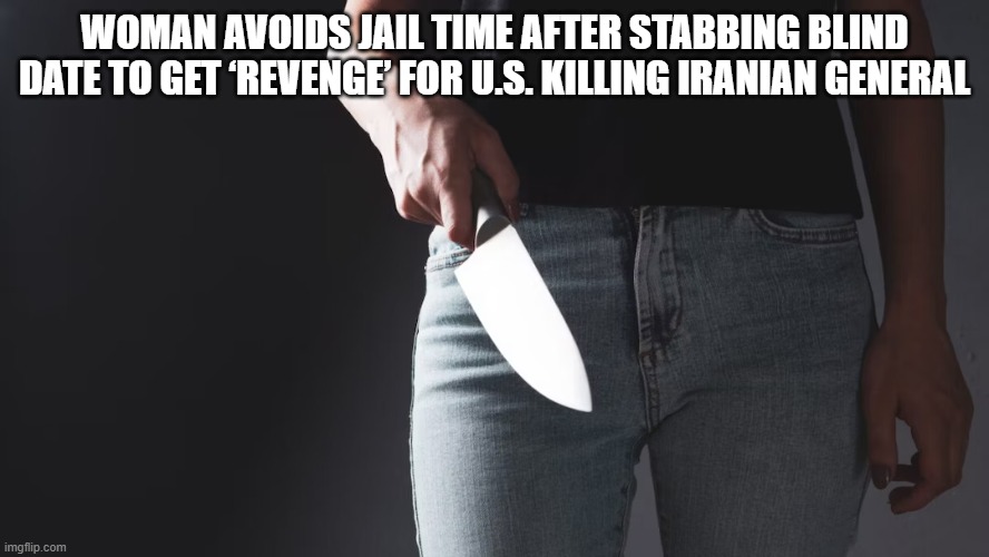 It's that minority privilege. | WOMAN AVOIDS JAIL TIME AFTER STABBING BLIND DATE TO GET ‘REVENGE’ FOR U.S. KILLING IRANIAN GENERAL | image tagged in iranian,crime,stabbing,conservativenews | made w/ Imgflip meme maker