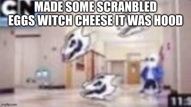 MADE SOME SCRANBLED EGGS WITCH CHEESE IT WAS HOOD | made w/ Imgflip meme maker