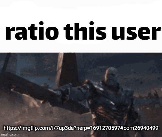 ratio this user | https://imgflip.com/i/7up3da?nerp=1691270597#com26940499 | image tagged in ratio this user | made w/ Imgflip meme maker