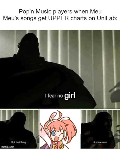 I fear no HinaBitter | Pop'n Music players when Meu Meu's songs get UPPER charts on UniLab:; girl | image tagged in i fear no man,hinabitter,pop'n music,team fortress 2 | made w/ Imgflip meme maker