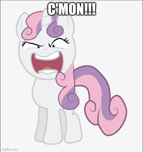 Angry Sweetie Belle | C'MON!!! | image tagged in angry sweetie belle | made w/ Imgflip meme maker