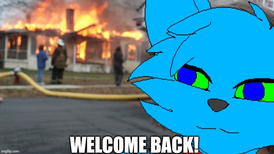Disaster Retro | WELCOME BACK! | image tagged in disaster retro | made w/ Imgflip meme maker